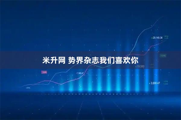 米升网 势界杂志我们喜欢你